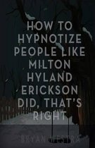How to Hypnotize People Like Milton Hyland Erickson Did, That's Right