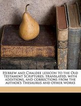 Hebrew and Chaldee Lexicon to the Old Testament Scriptures; Translated, with Additions, and Corrections from the Author's Thesaurus and Other Works