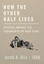 How the Other Half Lives - Studies Among the Tenements of New York