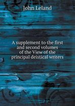 A supplement to the first and second volumes of the View of the principal deistical writers