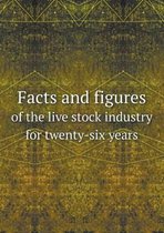Facts and figures of the live stock industry for twenty-six years