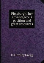 Pittsburgh, her advantageous position and great resources