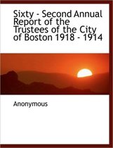 Sixty - Second Annual Report of the Trustees of the City of Boston 1918 - 1914