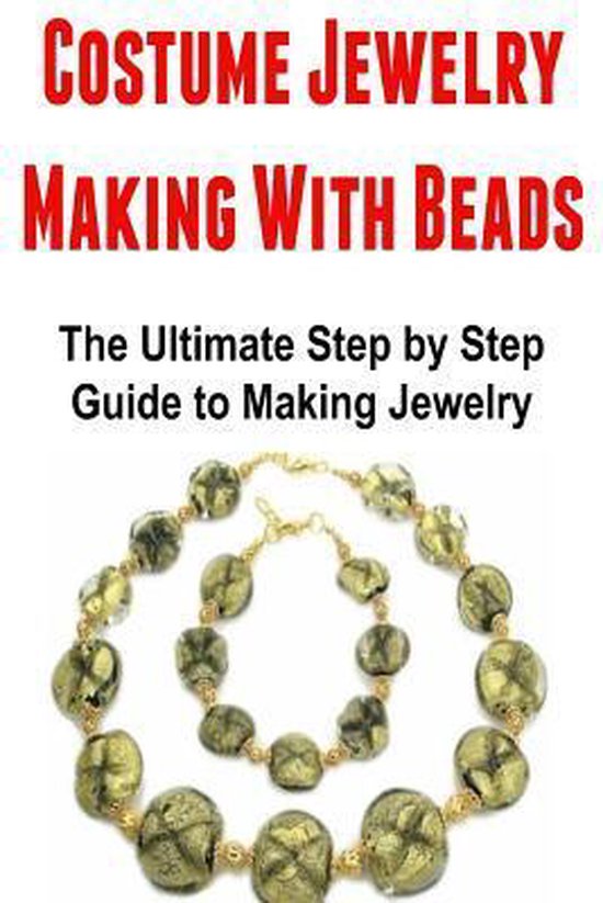 Costume Jewelry Making With Beads The Ultimate Step by Step Guide to