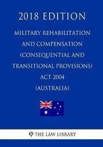 Military Rehabilitation and Compensation (Consequential and Transitional Provisions) ACT 2004 (Australia) (2018 Edition)
