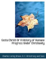 Gesta Christi or a History of Humane Progress Under Christianity