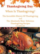 Thanksgiving Day When Is Thanksgiving? The Incredible History Of Thanksgiving And The Absolutely Most Delicious Thanksgiving Recipes Cookbook