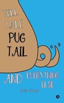 Tell Tale Pug Tail and Everything Else