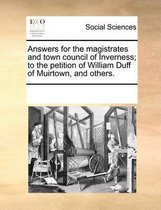 Answers for the Magistrates and Town Council of Inverness; To the Petition of William Duff of Muirtown, and Others.