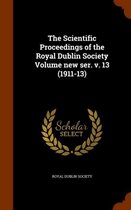 The Scientific Proceedings of the Royal Dublin Society Volume New Ser. V. 13 (1911-13)