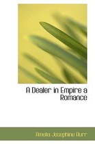 A Dealer in Empire a Romance