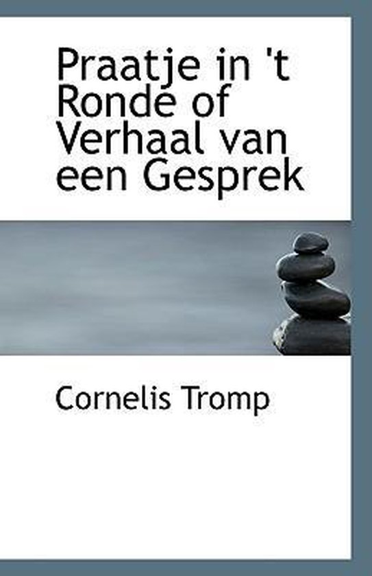 Praatje in 't ronde of verhaal van een gesprek - Cornelis Tromp | Highergroundnb.org