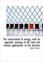 The Conservation of Energy; With an Appendix Treating of the Vital and Mental Applications of the Do