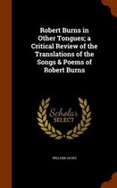 Robert Burns in Other Tongues; A Critical Review of the Translations of the Songs & Poems of Robert Burns