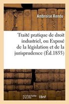 Sciences Sociales- Traité Pratique de Droit Industriel, Ou Exposé de la Législation Et de la Jurisprudence
