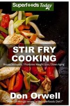 Stir Fry Cooking: Over 40 Wheat Free, Heart Healthy, Quick & Easy, Low Cholesterol, Whole Foods Stur Fry Recipes, Antioxidants & Phytochemicals
