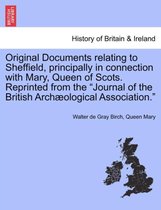 Original Documents Relating to Sheffield, Principally in Connection with Mary, Queen of Scots. Reprinted from the Journal of the British Archaeological Association.