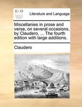 Miscellanies in Prose and Verse, on Several Occasions, by Claudero, ... the Fourth Edition with Large Additions.