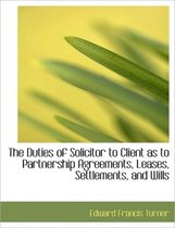 The Duties of Solicitor to Client as to Partnership Agreements, Leases, Settlements, and Wills