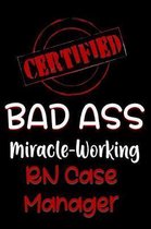 Certified Bad Ass Miracle-Working RN Case Manager