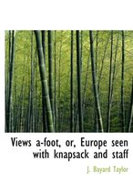 Views A-Foot, Or, Europe Seen with Knapsack and Staff