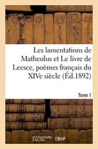 Litterature- Les Lamentations de Matheolus Et Le Livre de Leesce, Poèmes Français Du Xive Siècle Tome 1