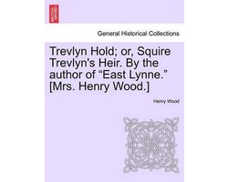 Trevlyn Hold; Or, Squire Trevlyn's Heir. by the Author of East Lynne. (mrs. Henry Wood.)