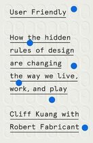 User Friendly How the Hidden Rules of Design Are Changing the Way We Live, Work, and Play
