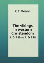 The vikings in western Christendom A. D. 789 to A. D. 888