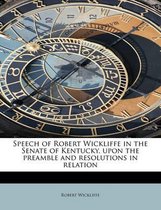 Speech of Robert Wickliffe in the Senate of Kentucky, Upon the Preamble and Resolutions in Relation