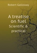 A treatise on fuel Scientific & practical