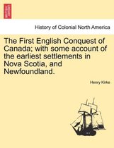 The First English Conquest of Canada; With Some Account of the Earliest Settlements in Nova Scotia, and Newfoundland.