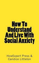 How To Understand And Live With Social Anxiety