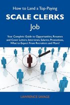 How to Land a Top-Paying Scale clerks Job: Your Complete Guide to Opportunities, Resumes and Cover Letters, Interviews, Salaries, Promotions, What to Expect From Recruiters and More