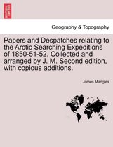 Papers and Despatches Relating to the Arctic Searching Expeditions of 1850-51-52. Collected and Arranged by J. M. Second Edition, with Copious Additions.