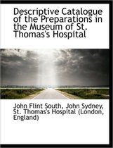 Descriptive Catalogue of the Preparations in the Museum of St. Thomas's Hospital