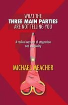 What the Three Main Parties Are Not Telling You