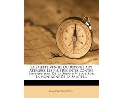 La Salette Vengée Ou Réponse Aux Attaques Les Plus Récentes Contre l'Apparition de la Sainte Vierge Sur La Montagne de la Salette...