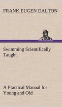 Swimming Scientifically Taught A Practical Manual for Young and Old