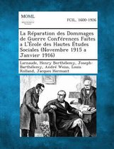La Reparation Des Dommages de Guerre Conferences Faites A L'Ecole Des Hautes Etudes Sociales (Novembre 1915 a Janvier 1916)