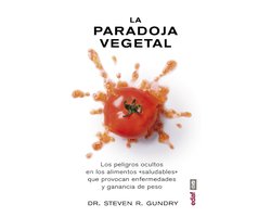 La paradoja vegetal.Los peligros ocultos en los alimentos "saludables"que provocan enfermedades y ganancia de peso