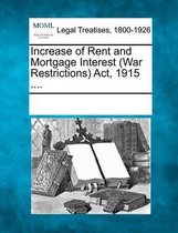Increase of Rent and Mortgage Interest (War Restrictions) ACT, 1915 ....