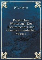 Praktisches Woerterbuch Der Elektrotechnik Und Chemie in Deutscher Volume 1