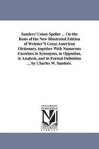 Sanders' Union Speller ... On the Basis of the New Illustrated Edition of Webster'S Great American Dictionary. together With Numerous Exercises in Synonyms, in Opposites, in Analys