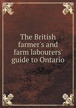 The British farmer's and farm labourers' guide to Ontario
