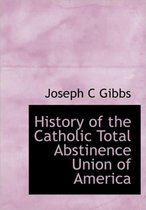 History of the Catholic Total Abstinence Union of America