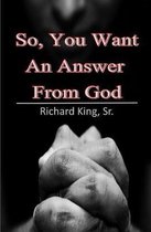 So, You Want An Answer From God