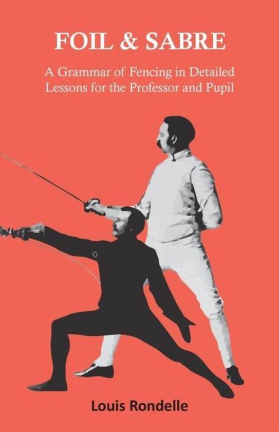 Foil and Sabre - A Grammar of Fencing in Detailed Lessons fo ... - cover