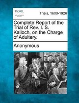 Complete Report of the Trial of REV. I. S. Kalloch, on the Charge of Adultery.