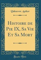 Histoire de Pie IX, Sa Vie Et Sa Mort (Classic Reprint)